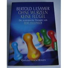 Ohne Wurzeln keine Fl�gel: Die systemische Therapie von Bert Hellinger