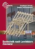 Produkt-Bild: Bautechnik nach Lernfeldern.  Zimmerer Formeln und Tabellen: Grundlagen, Formeln, Tabellen, Verbrauchswerte