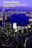 Hong Kong: The World City And International Business Centre