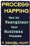 Process Mapping: How to Reengineer Your Business Processes