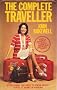 THE COMPLETE TRAVELLER - Everything You Need to Know About Travel at Home or Abroad