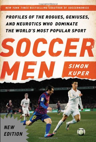 Soccer Men: Profiles of the Rogues, Geniuses, and Neurotics Who Dominate the World's Most Popular Sport