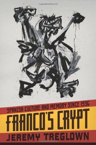 Franco's Crypt: Spanish Culture and Memory Since 1936, by Jeremy Treglown Franco's Crypt: Spanish Culture and Memory Since 1936, by Jeremy Treglown