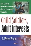 Child Soldiers, Adult Interests: The Global Dimensions of the Sierra Leonean Tragedy