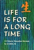 Life Is for a Long Time: A Chinese Hawaiian Memoir