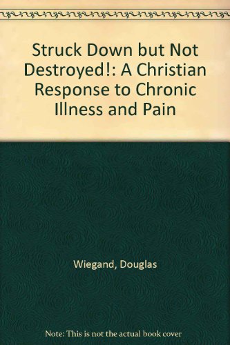 Struck Down but Not Destroyed!: A Christian Response to Chronic Illness and Pain