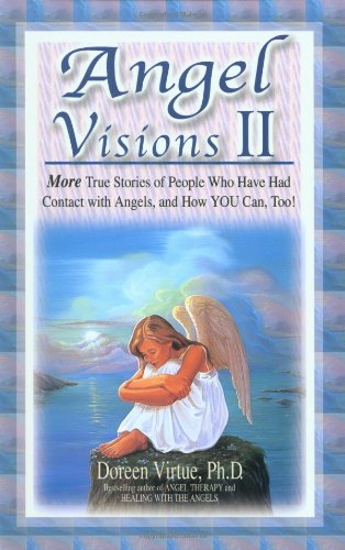 Angel Visions II: More True Stories of People Who Have Had Contact with Angels - and How YOU Can - Too! Angel Visions II: More True Stories of People Who Have Had Contact with Angels - and How YOU Can - Too!