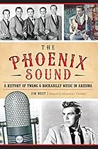 Phoenix Sound, The:: A History of Twang & Rockabilly Music in Arizona Phoenix Sound, The:: A History of Twang & Rockabilly Music in Arizona