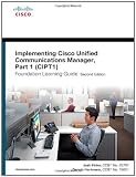 Implementing Cisco Unified Communications Manager, Part 1 (CIPT1) Foundation Learning Guide: (CCNP Voice CIPT1 642-447) (2nd Edition) (Foundation Learning Guides)