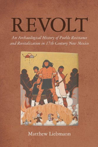 Revolt: An Archaeological History of Pueblo Resistance and Revitalization in 17th Century New Mexico (The Archaeology of Colonialism in Native North America)