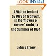 A Visit to Iceland by Way of Tronyem, in the flower of Yarrow Yacht, in the Summer of 1834 by John Barrow
