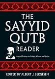 The Sayyid Qutb Reader: Selected Writings on Politics, Religion, and Society