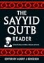 The Sayyid Qutb Reader: Selected Writings on Politics, Religion, and Society
