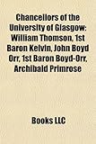 Chancellors of the University of Glasgow: William Thomson, 1st Baron Kelvin, John Boyd Orr, 1st Baron Boyd-Orr, Archibald Primrose-