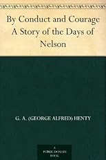By conduct and courage: A story of the days of Nelson