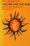 The fire & the sun : why Plato banished the artists : based upon the Romanes Lecture 1976