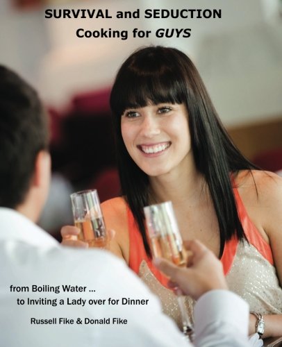 Survival and Seduction Cooking For Guys: From Boiling Water to Inviting a Lady Over for Dinner Survival and Seduction Cooking For Guys: From Boiling Water to Inviting a Lady Over for Dinner