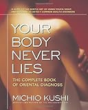 Your Body Never Lies: The Complete Book Of Oriental Diagnosis