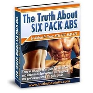 The Truth About SIX PACK ABS - Years of research into body fat reduction and abdominal development all combined into your own personal six pack guide