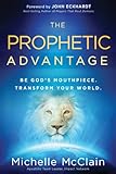 The Prophetic Advantage: Be God's mouthpiece. Transform your world