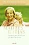 Madres E Hijas/Mother-Daughter Wisdom: Sabiduria Para Una Relacio Que Dura Toda La Vida (Spanish Edition)