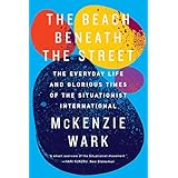 the beach beneath the street the everyday life and glorious times of the situationist international