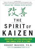 The Spirit of Kaizen: Creating Lasting Excellence One Small Step at a Time