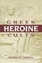 Greek Heroine Cults (Wisconsin Studies in Classics)