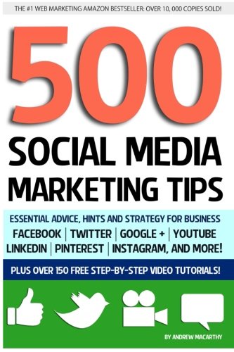 500 Social Media Marketing Tips: Essential Advice, Hints and Strategy for Business: Facebook, Twitter, Pinterest, Google+, YouTube, Instagram, LinkedIn, and More!