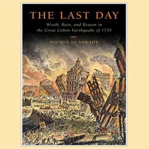 The Last Day: Wrath, Ruin, and Reason in the Great Lisbon Earthquake of 1755 (Unabridged)