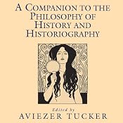 A Companion to the Philosophy of History and Historiography | [Aviezer Tucker]