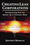 Creating Lean Corporations: Reengineering from the Bottom Up to Eliminate Waste