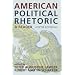 American Political Rhetoric: A Reader (American Political Rhetoric: Essential Speeches & Writings on)