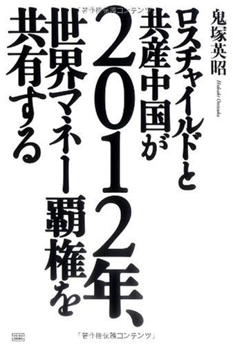 ロスチャイルドと共産中国が2012年、世界マネー覇権を共有する by 鬼塚 英昭