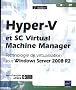 Hyper-V et SC Virtual Machine Manager - Technologie de virtualisation sous Windows Server 2008 R2 [2�me �dition]