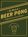 The Book of Beer Pong: The Official Guide to the Sport of Champions