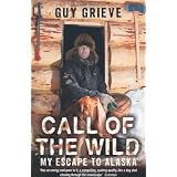 Call of the Wild: My Escape to Alaska ~ Guy Grieve