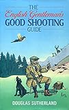 The English gentleman's good shooting guide