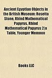 Ancient Egyptian Objects in the British Museum: Rosetta Stone, Rhind Mathematical Papyrus, Rhind Mathematical Papyrus 2-N Table, Younger Memnon-