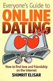 Everyone s Guide to Online Dating: How to Find Love and Friendship on the Internet