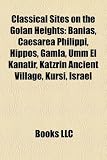 Classical Sites on the Golan Heights: Banias, Caesarea Philippi, Hippos, Gamla, Umm El Kanatir, Katzrin Ancient Village, Kursi, Israel