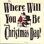 Where Will You Be Christmas Day