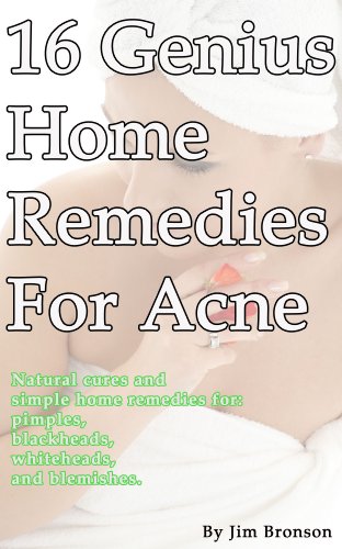 16 Genius Home Remedies for Acne: Natural Cures and Simple Home Remedies for Pimples, Blackheads, Whiteheads, and Blemishes