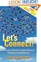 Let's Connect!: A Practical Guide for Highly Effective Professional Networking