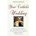 Your Catholic Wedding: A Complete Planbook