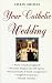 Your Catholic Wedding: A Complete Planbook