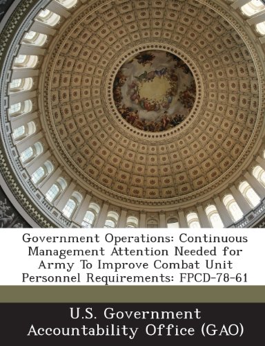 Government Operations: Continuous Management Attention Needed for Army to Improve Combat Unit Personnel Requirements: Fpcd-78-61