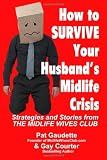 How to Survive Your Husband's Midlife Crisis: Strategies and Stories from The Midlife Wives Club