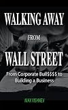 Walking Away From Wall Street: From Corporate Bull to Building a Business