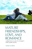 Mature Friendships, Love, and Romance: A Practical Guide to Intimacy for Older Adults
